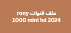 ملف قنوات rony 1000 mini hd 2024 نايل سات عربي وانجليزي