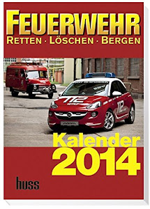 FEUERWEHR-Kalender 2014: Retten - Löschen - Bergen. 8. Jahrgang