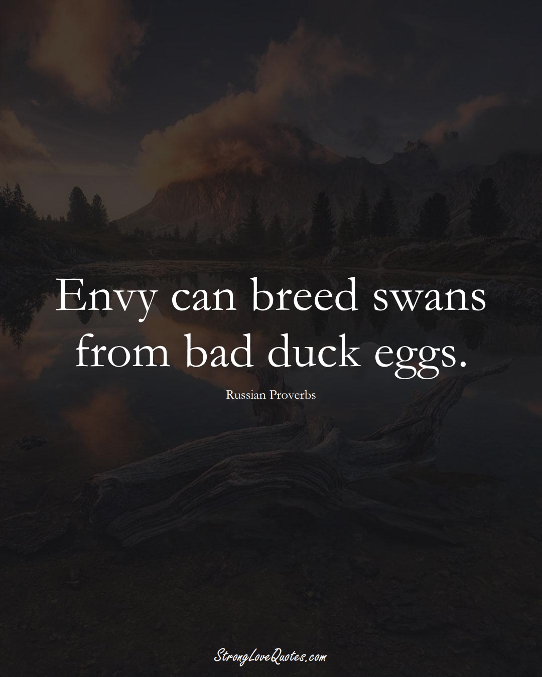 Envy can breed swans from bad duck eggs. (Russian Sayings);  #AsianSayings