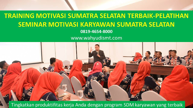 TRAINING MOTIVASI SUMATRA SELATAN - TRAINING MOTIVASI KARYAWAN SUMATRA SELATAN - PELATIHAN MOTIVASI SUMATRA SELATAN – SEMINAR MOTIVASI SUMATRA SELATAN