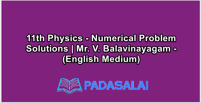 11th Physics - Numerical Problem Solutions | Mr. V. Balavinayagam - (English Medium)