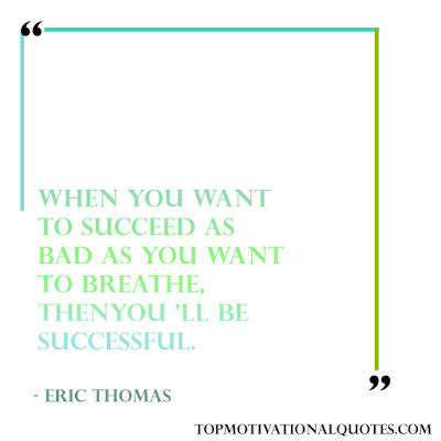 when you want to succeed as bad as you want to breathe, then you 'll be successful - Eric Thomas - success lines