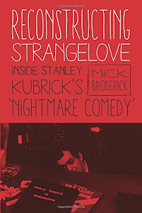 Reconstructing Strangelove: Inside Stanley Kubrick's "Nightmare Comedy"