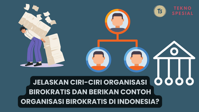 Jelaskan Ciri-Ciri Organisasi Birokratis dan Berikan Contoh Organisasi Birokratis di Indonesia? Simak Selengkapnya