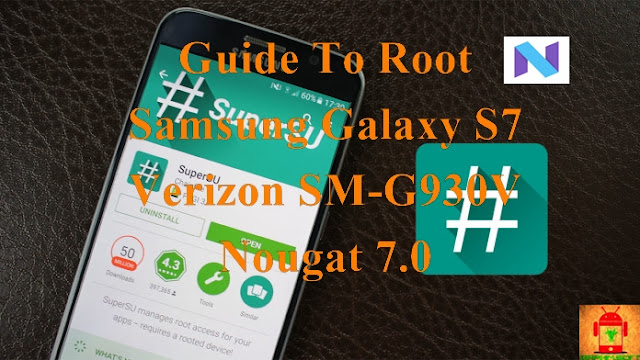 Guide To Root Samsung Galaxy S7 Verizon SM-G930V Nougat 7.0 Tested method