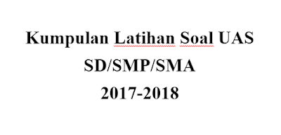 Kumpulan Latihan Soal UAS SD/SMP/SMA 2017-2018