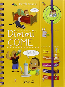 Dimmi come. Piccoli curiosi. Con adesivi. Ediz. illustrata