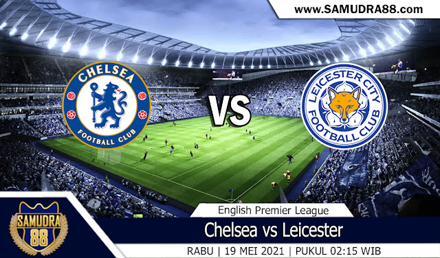 Prediksi Bola Terpercaya Chelsea vs Leicester 19 Mei 2021