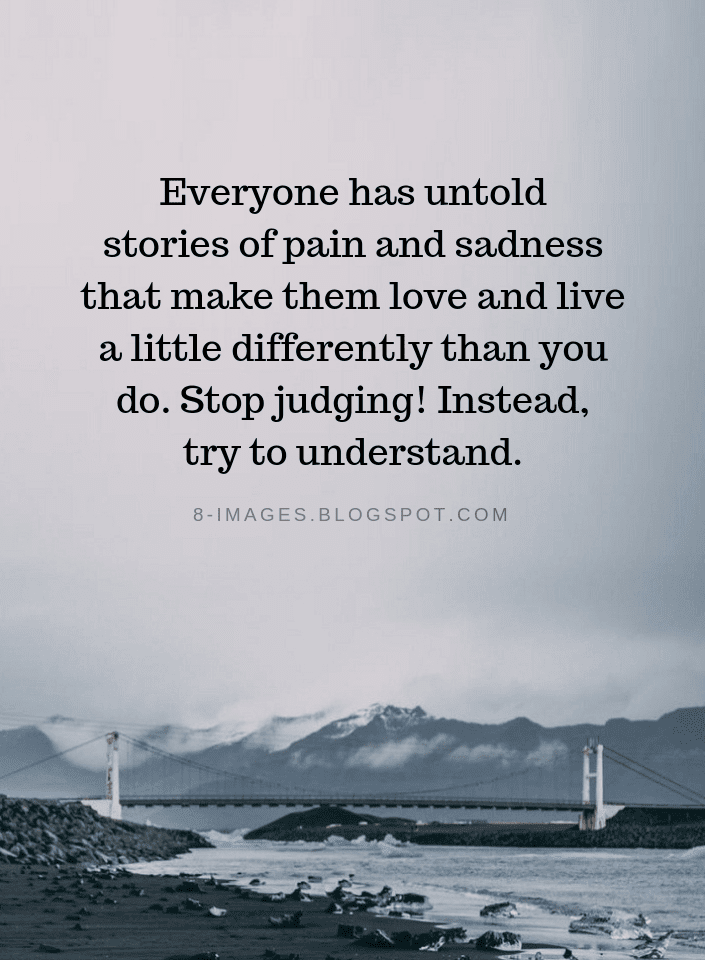 Everyone Has Untold Stories Of Pain And Sadness That Make Them Love And Live Quotes Quotes