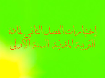 إختبارات الفصل الثاني لمادة التربية المدنية السنة الأولى الجيل الثاني   