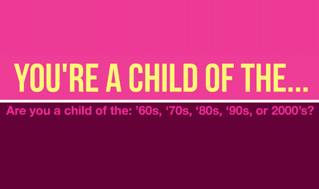 Image: Are You a Child of the: 60s, 70s, 80s, 90s, or 2000