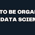 Get Organised as a Data Scientist: Tips & Strategies