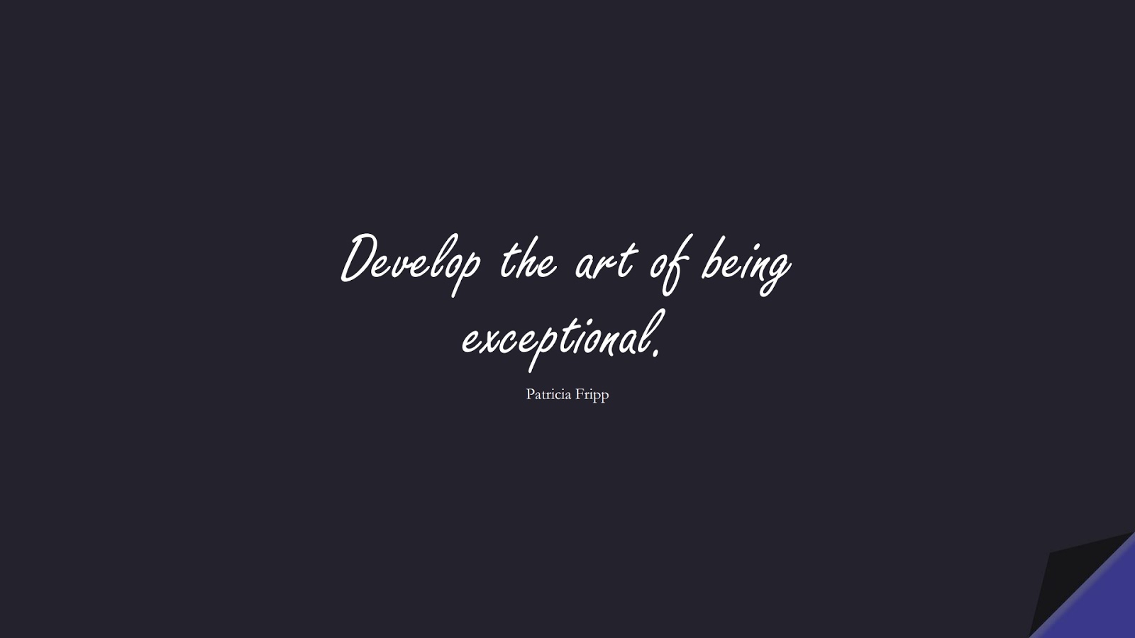 Develop the art of being exceptional. (Patricia Fripp);  #MotivationalQuotes