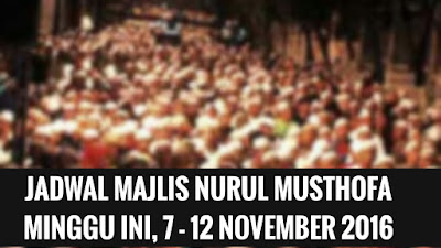 Jadwal Majlis Nurul Musthofa Minggu Ini 7 - 12 November 2016