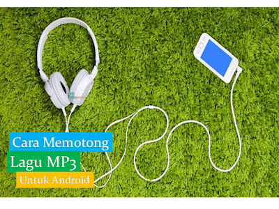 Cara Memotong Lagu MP3 Untuk Andorid 2017