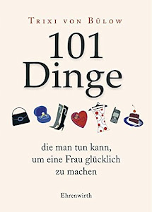 101 Dinge, die man tun kann,um eine Frau glücklich zu machen (Ehrenwirth Sachbuch)