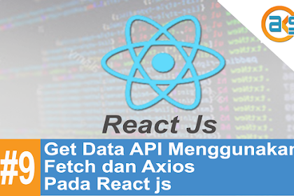 Tutorial Belajar Reactjs #9: Get data API menggunakan Fetch dan Axios Pada React js