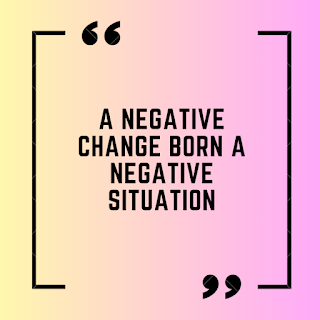 A negative change born a negative situation