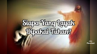 Siapa Yang Layak Dipakai Tuhan?