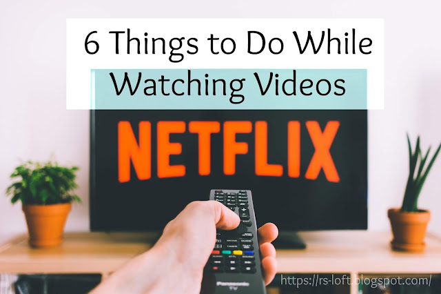 6 Things to Do While Watching Videos