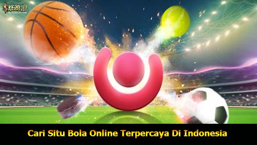 Cari Situ Bola Online Terpercaya Di Indonesia
