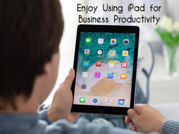 Enjoy Using iPad for Business Productivity