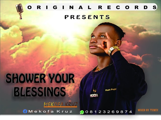 DOWNLOAD MP3: Mekofa Kruz- ''Shower Your Blessings''