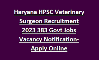 Haryana HPSC Veterinary Surgeon Recruitment 2023 383 Govt Jobs Vacancy Notification-Apply Online