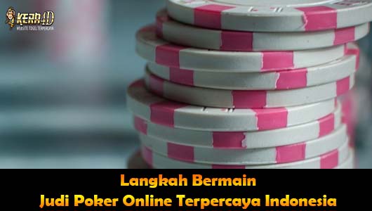 Langkah Bermain Judi Poker Online Terpercaya Indonesia