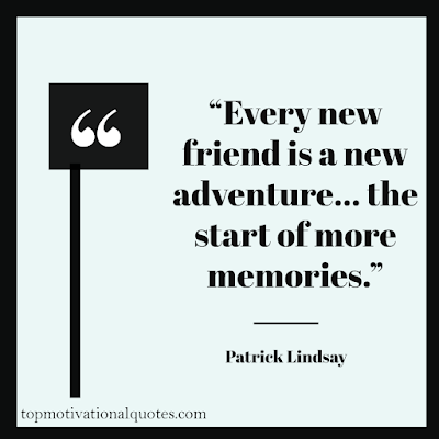 every new friend is a new adventure