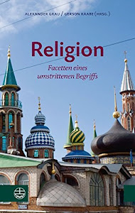 Religion: Facetten eines umstrittenen Begriffs