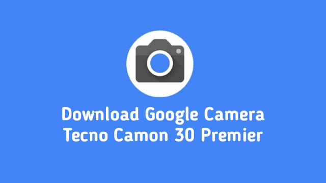 Download Google Camera Tecno Camon 30 Premier