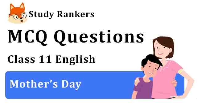 MCQ Questions for Class 11 English Chapter 5 Mother’s Day Snapshots