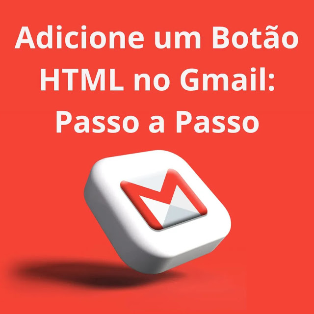 Adicione um Botão HTML no Gmail: Passo a Passo