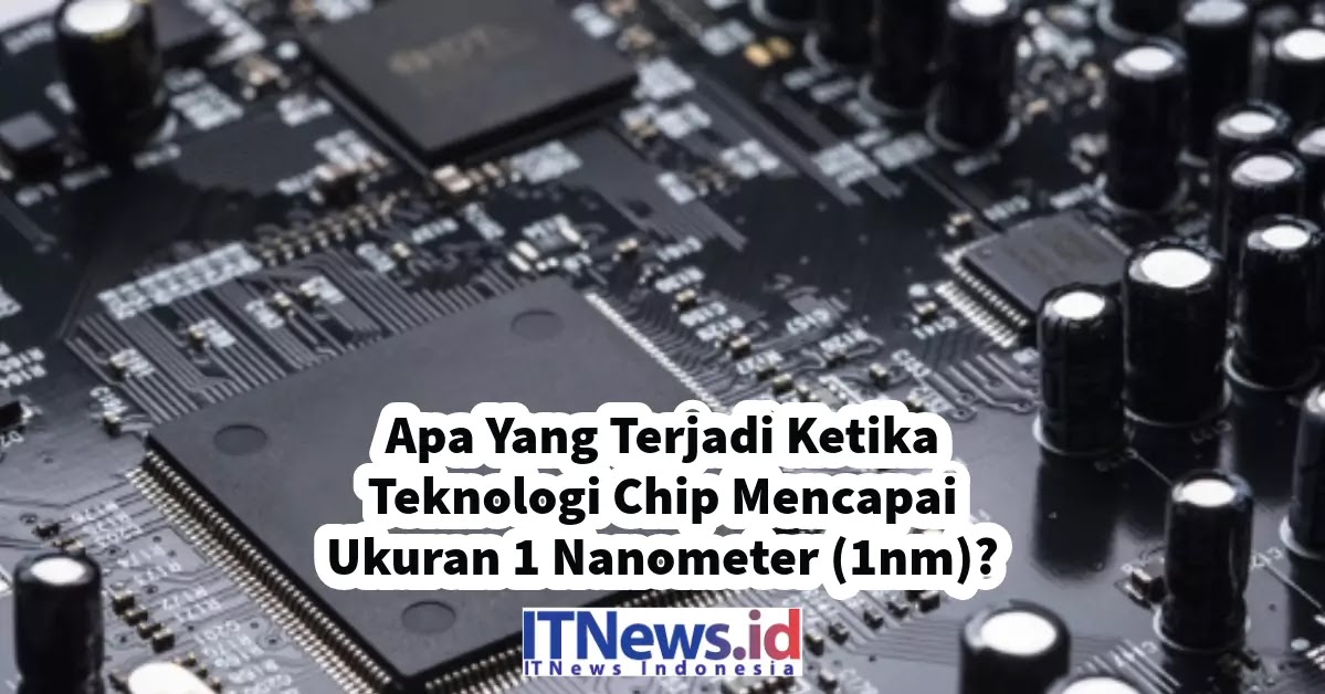 https://www.itnews.id/2023/09/apa-yang-terjadi-ketika-teknologi-chip-mencapai-ukuran-1nm.html