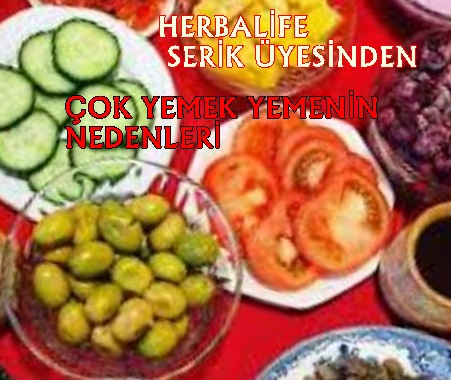 HERBALİFE SERİK ÜYESİNDEN ÇOK YEMEK YEMENİN NEDENLERİ