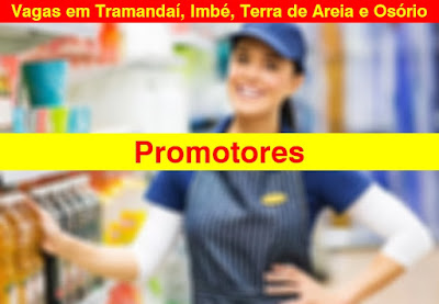 Vagas para Promotores em Tramandaí, Imbé, Terra de Areia e Osório