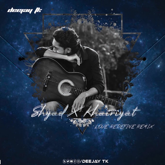 Shyad X Khairiyat (Love Redefine Remix) Deejay Tk