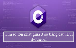 tìm số lớn nhất giữa 3 số bằng câu lệnh if-other-if