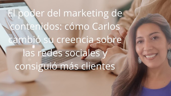 El poder del marketing de contenidos: cómo Carlos cambió su creencia sobre las redes sociales y consiguió más clientes