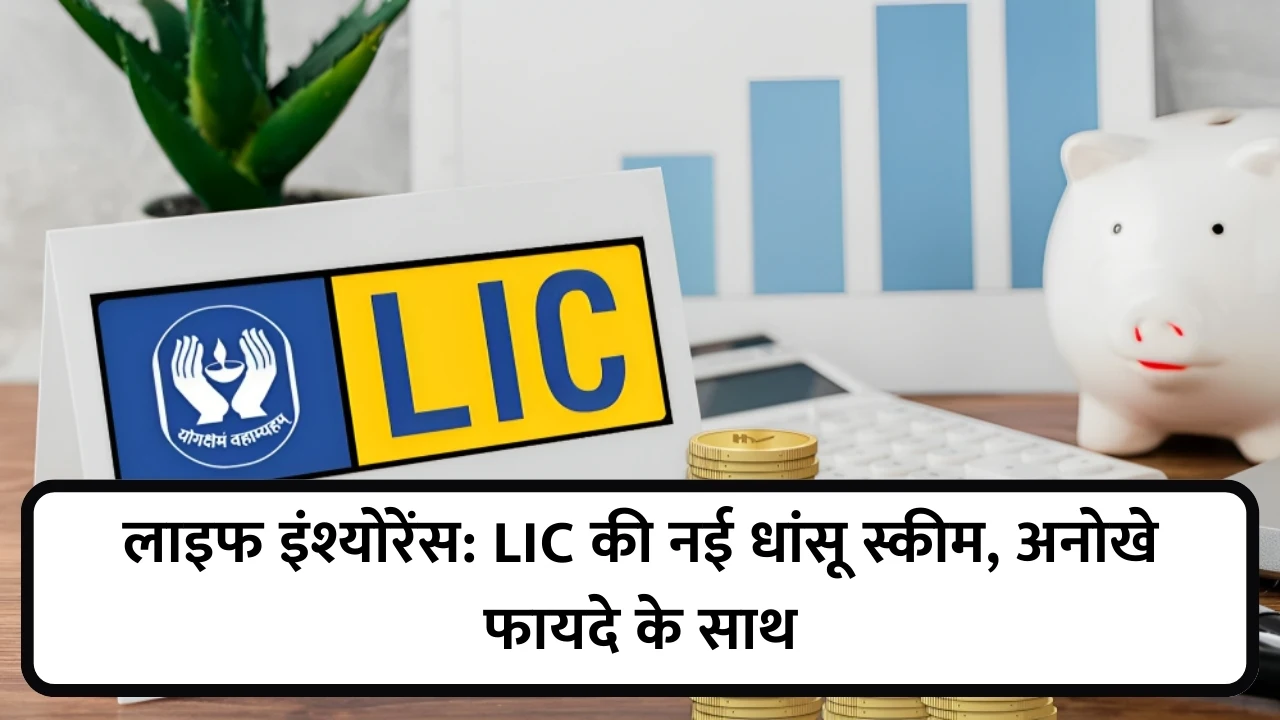 लाइफ इंश्योरेंस: LIC की नई धांसू स्कीम, अनोखे फायदे के साथ