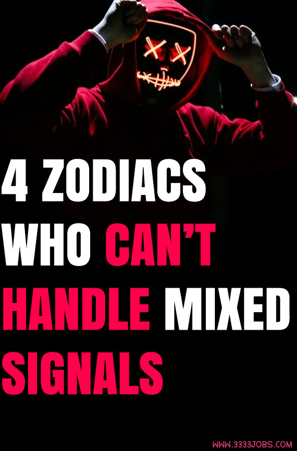 4 Zodiacs Who Can’t Handle Mixed Signals