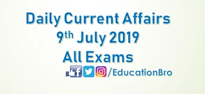 Daily Current Affairs 9th July 2019 For All Government Examinations