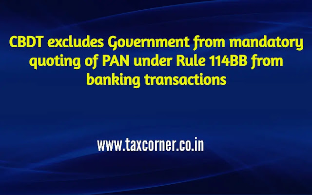 cbdt-excludes-government-from-mandatory-quoting-of-pan-under-rule-114bb-from-banking-transactions