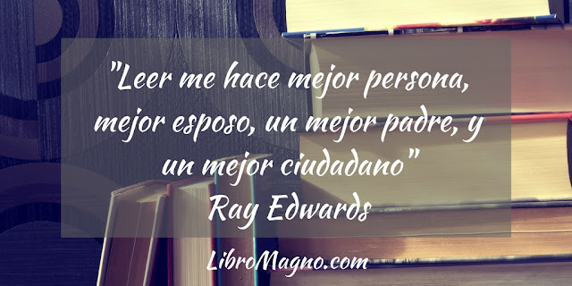 Leer me hace mejor persona, mejor esposo, un mejor padre, y un mejor ciudadano"