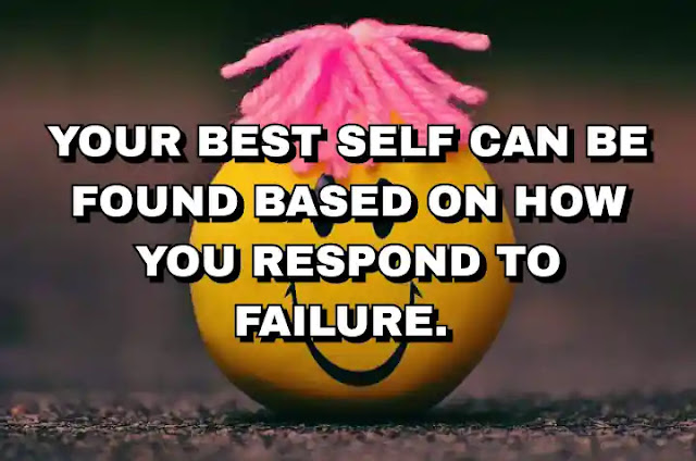 Your best self can be found based on how you respond to failure.