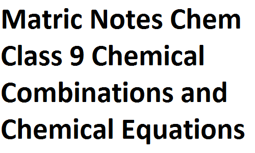 Matric Notes Chemistry Class 9 Chemical Combinations and Chemical Equations matric notes