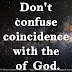 Don't confuse coincidence with the will of God.