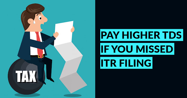 Pay Higher TDS If You Missed ITR Filing