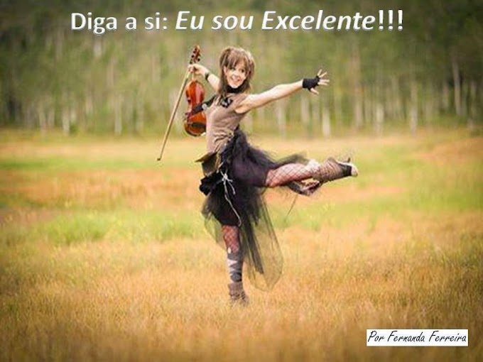 Diga a si: Eu sou Excelente!!!